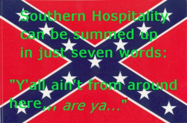 Southern Hospitality can be summed up in seven words: “Y’all ain’t from around here, are ya...” 